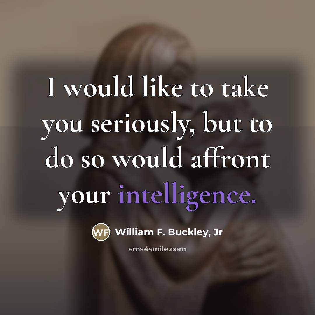 “I would like to take you seriously, but to do…” quote by William F. Buckley, Jr
