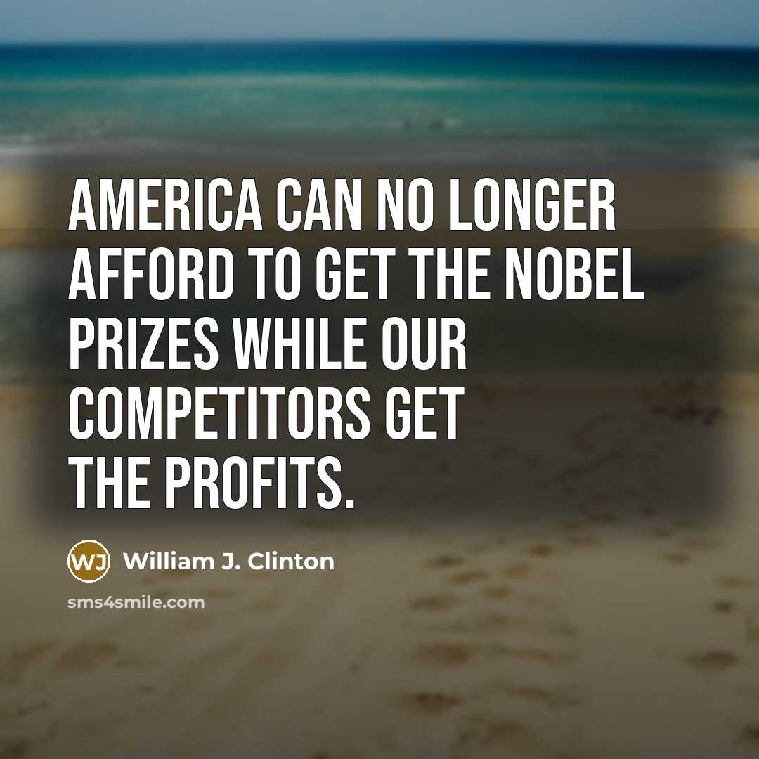 “America can no longer afford to get the Nobel Prizes…” quote by William J. Clinton