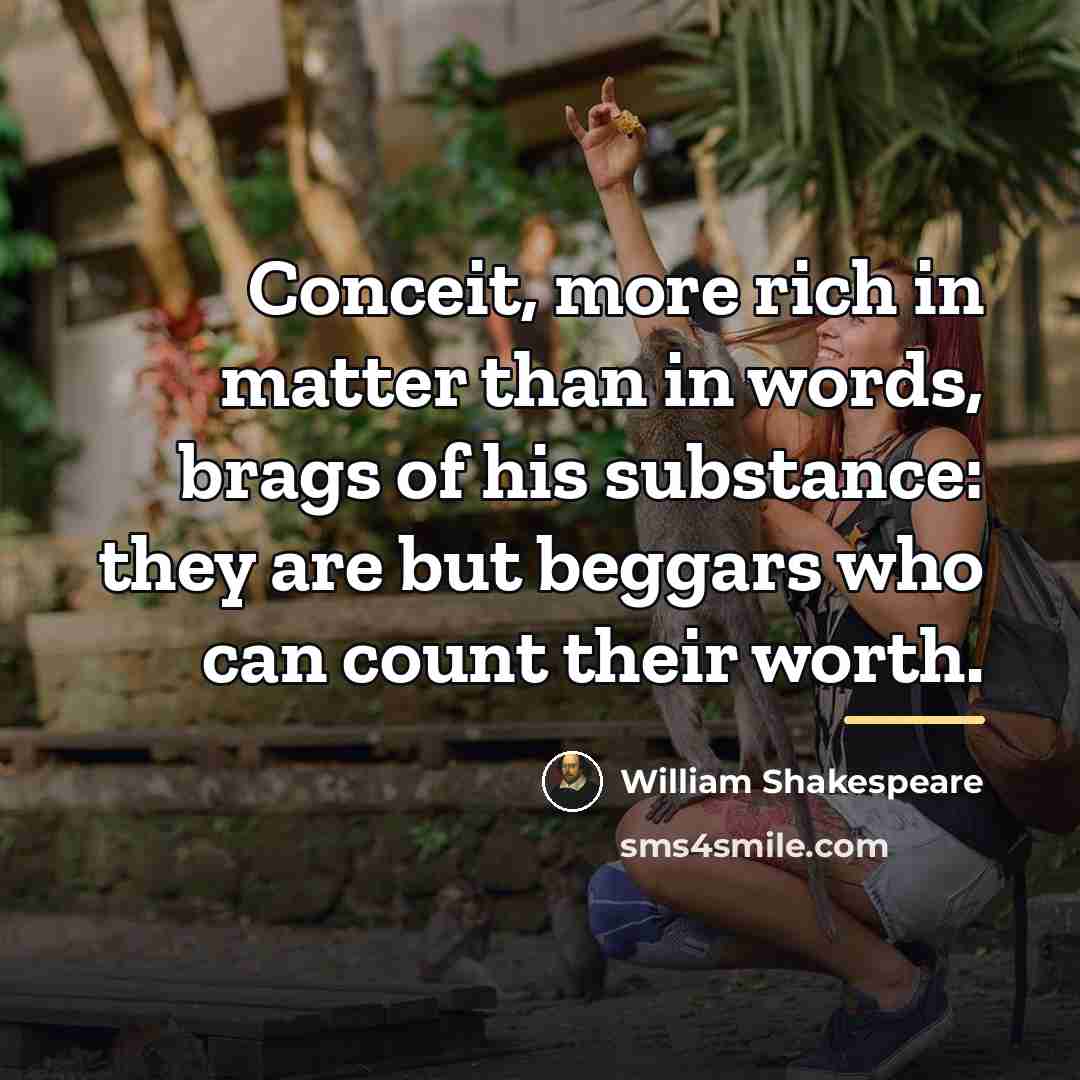 “Conceit, more rich in matter than in words, brags of…” quote by William Shakespeare