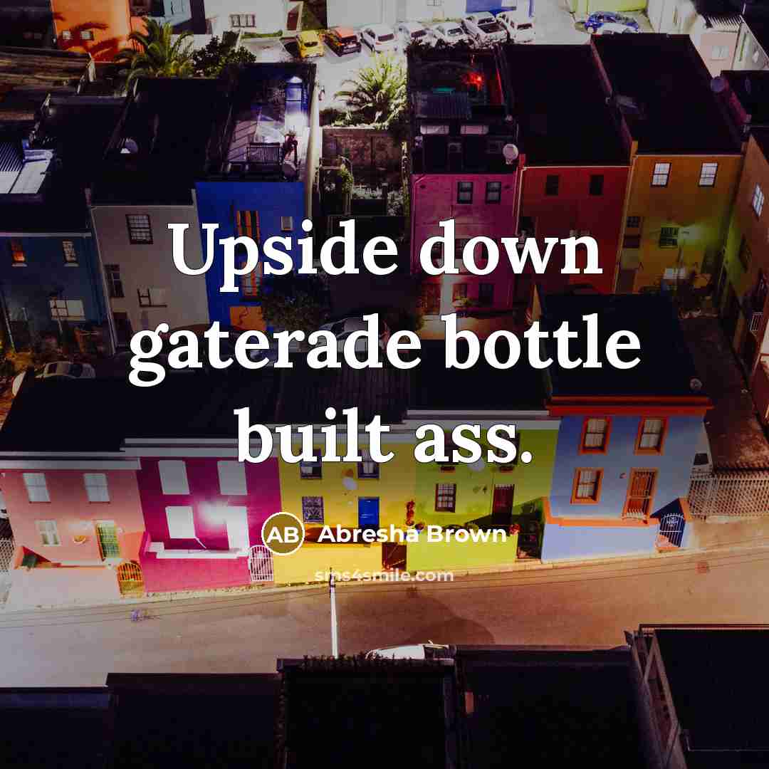 “Upside down gaterade bottle built ass.…” quote by Abresha Brown