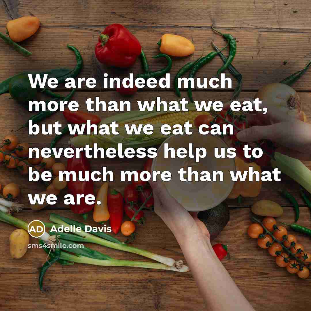 “We are indeed much more than what we eat, but…” quote by Adelle Davis