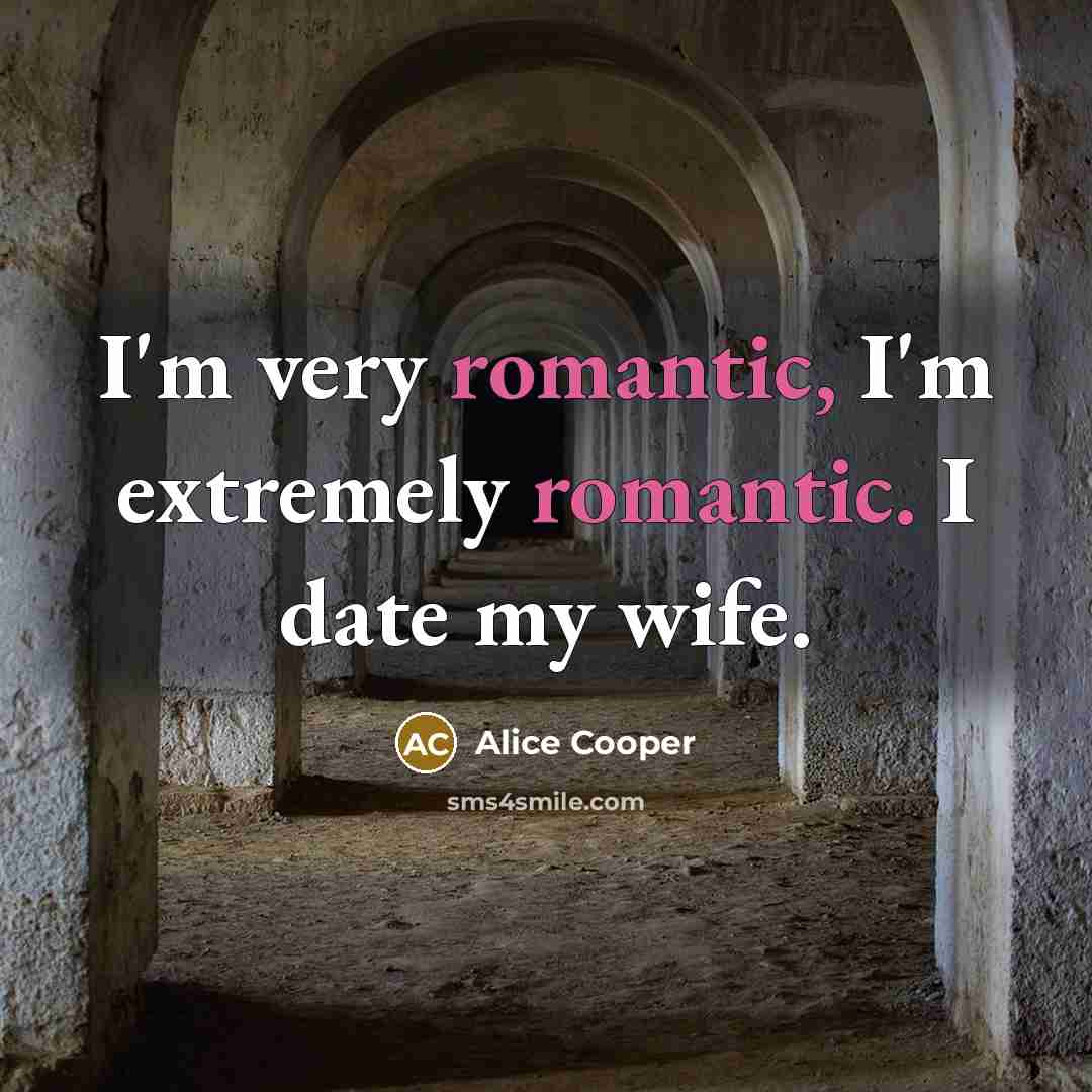 “I'm very romantic, I'm extremely romantic. I date my wife.…” quote by Alice Cooper