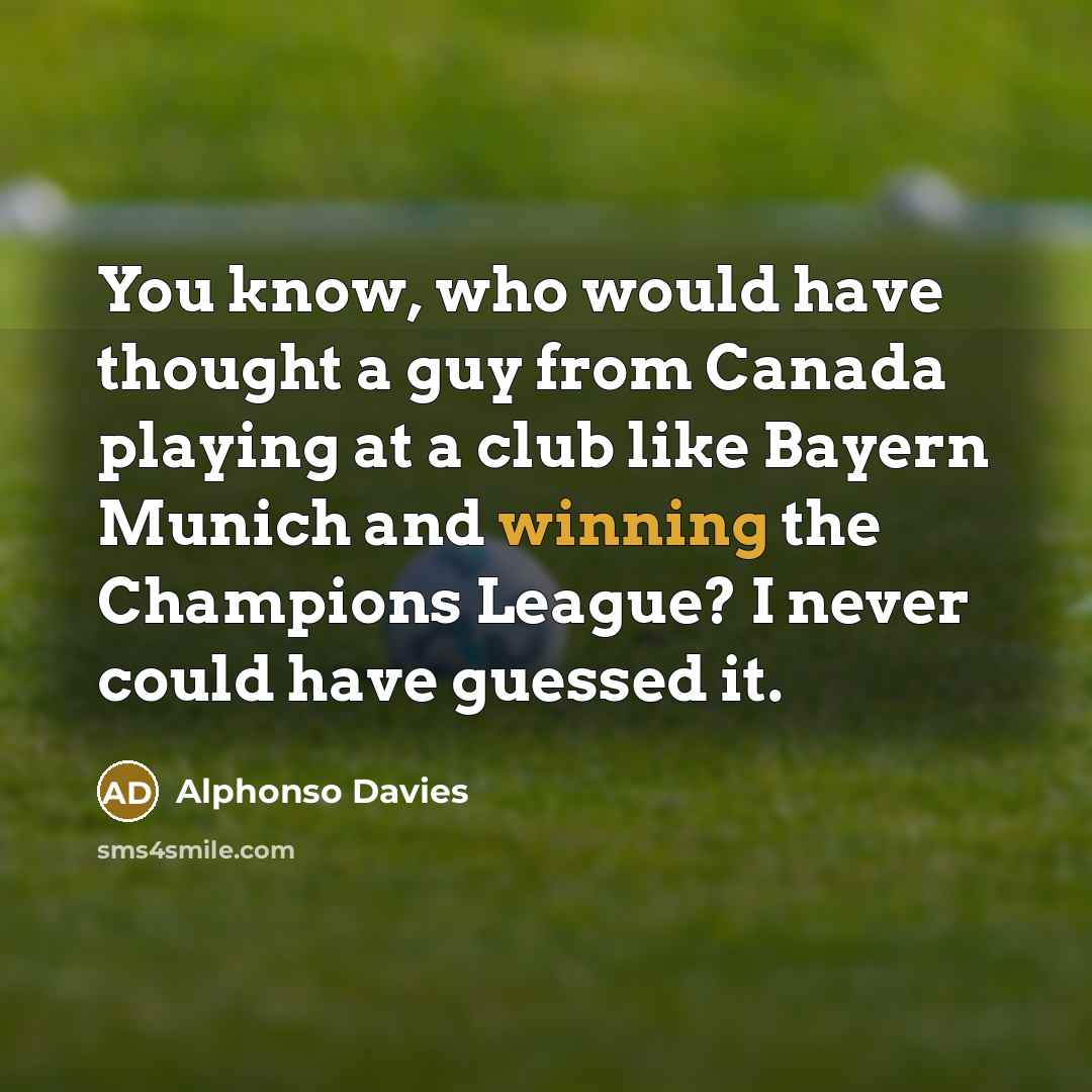“You know, who would have thought a guy from Canada…” quote by Alphonso Davies