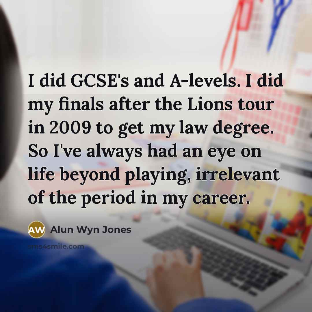 “I did GCSE's and A-levels. I did my finals after…” quote by Alun Wyn Jones