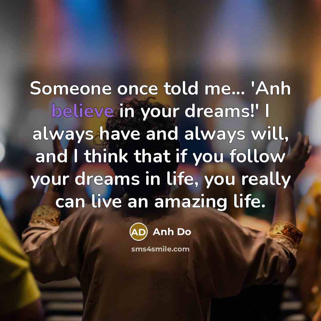 “Someone once told me... 'Anh believe in your dreams!' I…” quote by Anh Do