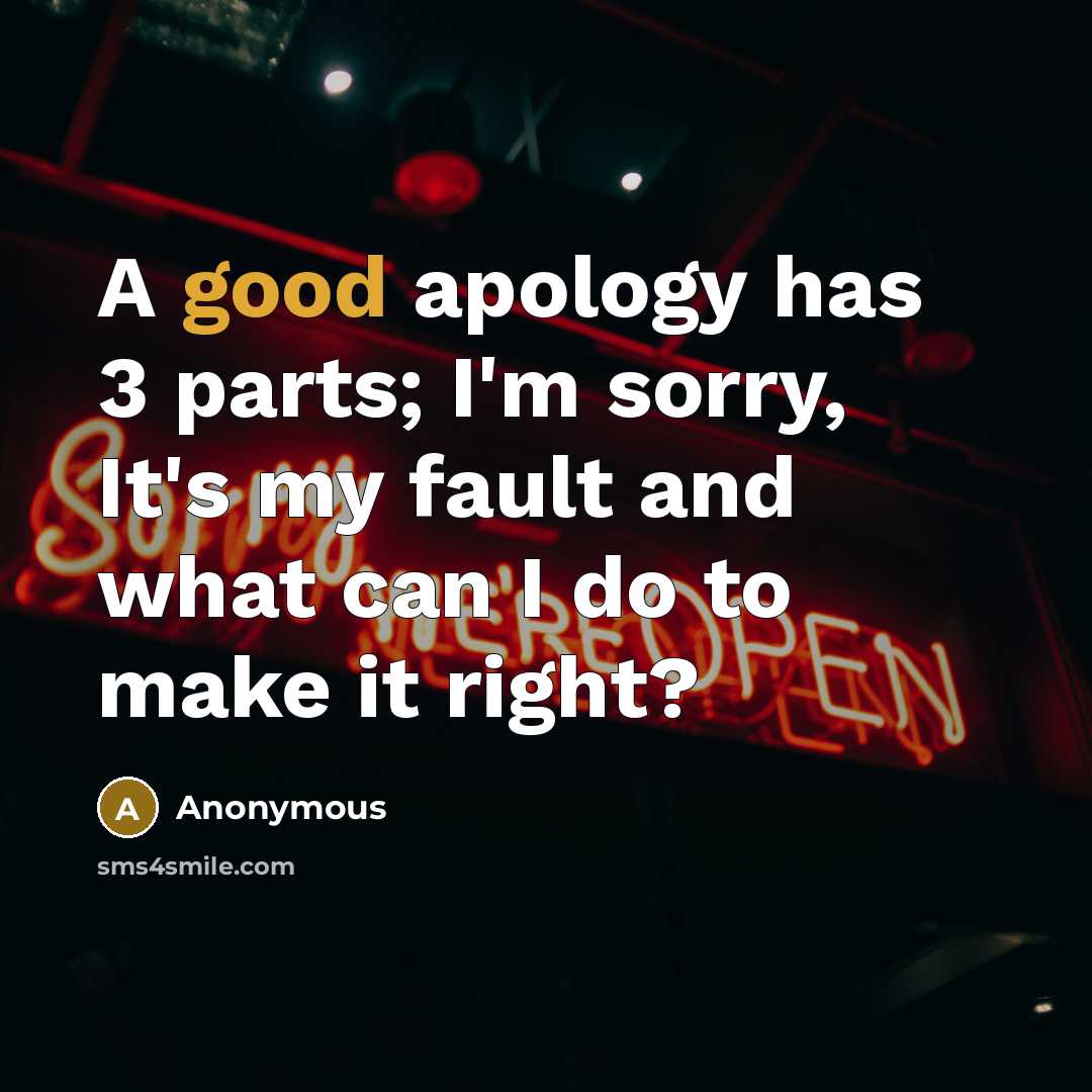 “A good apology has 3 parts; I'm sorry, It's my…” quote by Anonymous