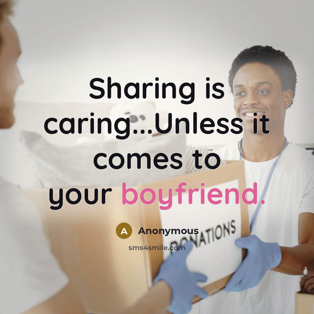 “Sharing is caring...Unless it comes to your boyfriend.” quote by Anonymous