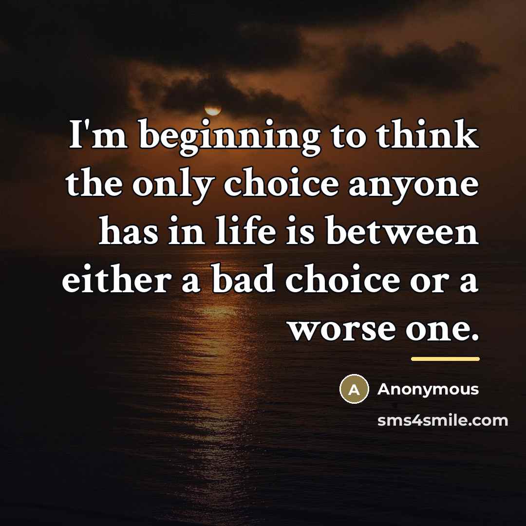 “I'm beginning to think the only choice anyone has in…” quote by Anonymous