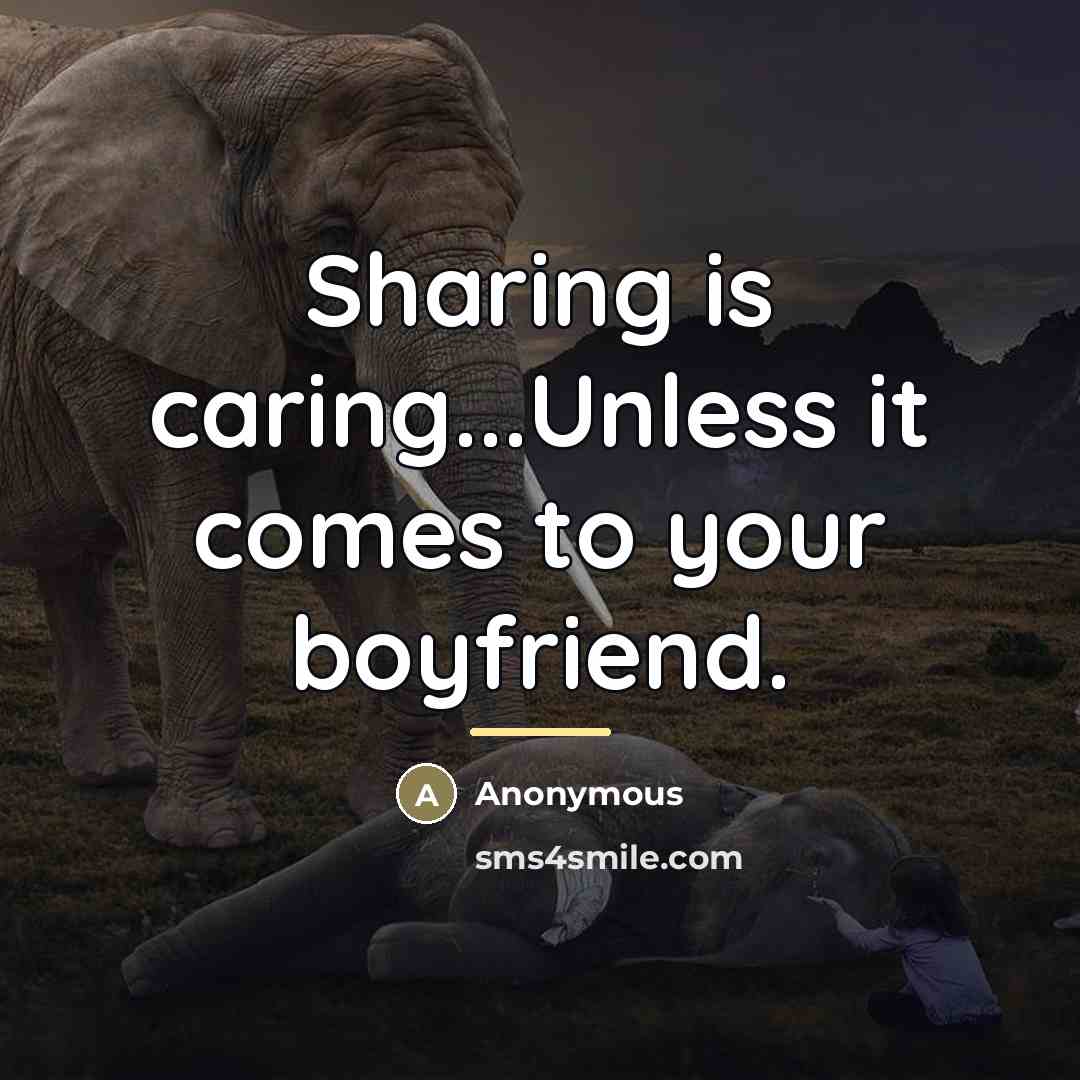 “Sharing is caring...Unless it comes to your boyfriend.…” quote by Anonymous
