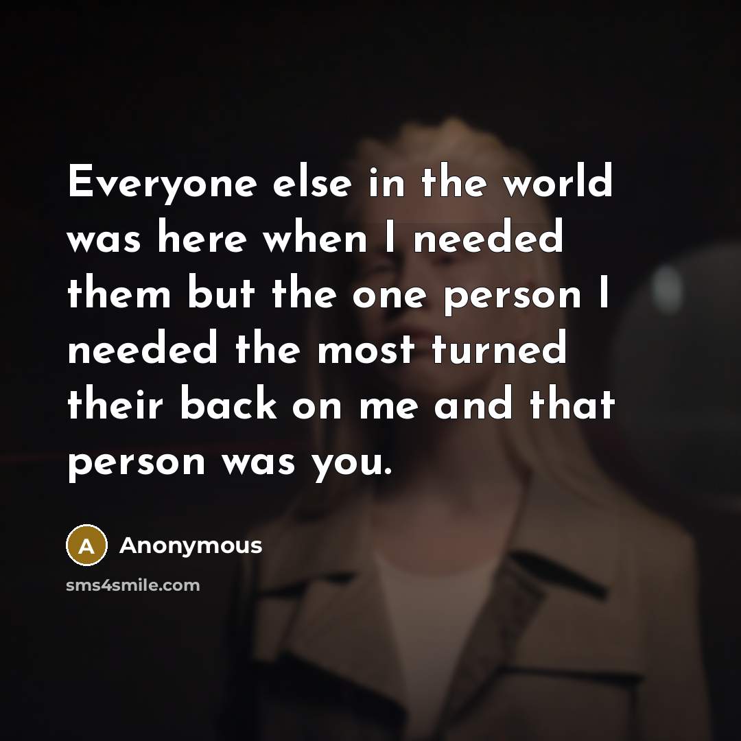 “Everyone else in the world was here when I needed…” quote by Anonymous