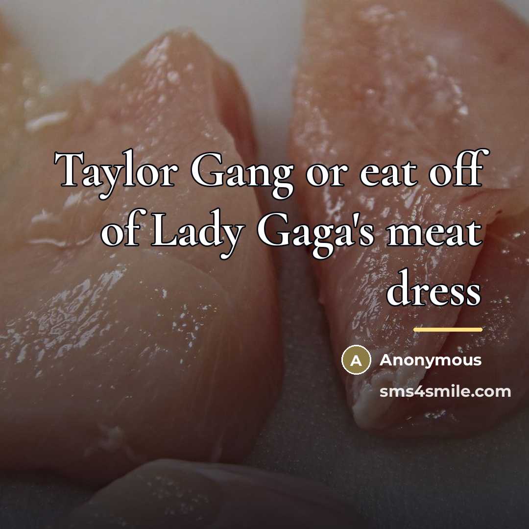 “Taylor Gang or eat off of Lady Gaga's meat dress…” quote by Anonymous