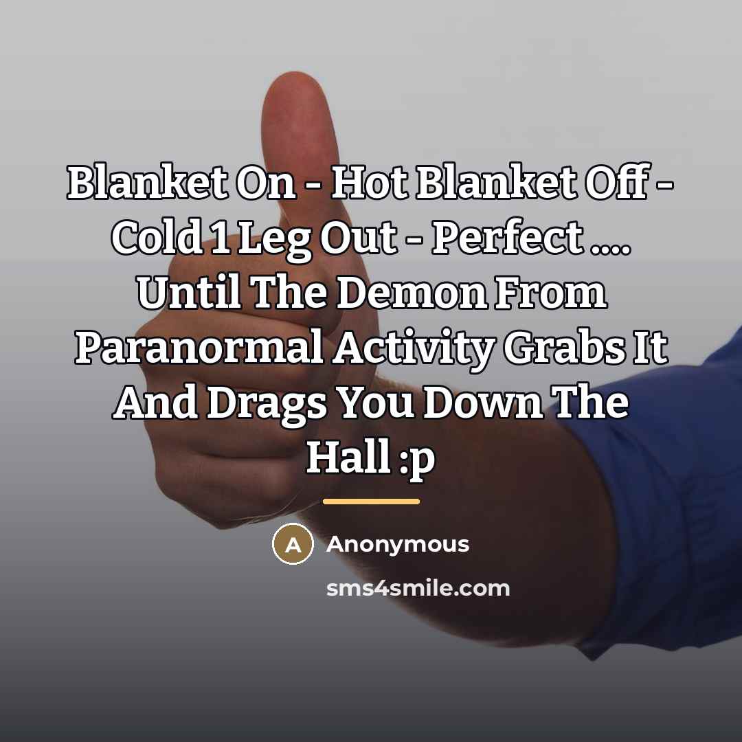 “Blanket On - Hot Blanket Off - Cold 1 Leg…” quote by Anonymous