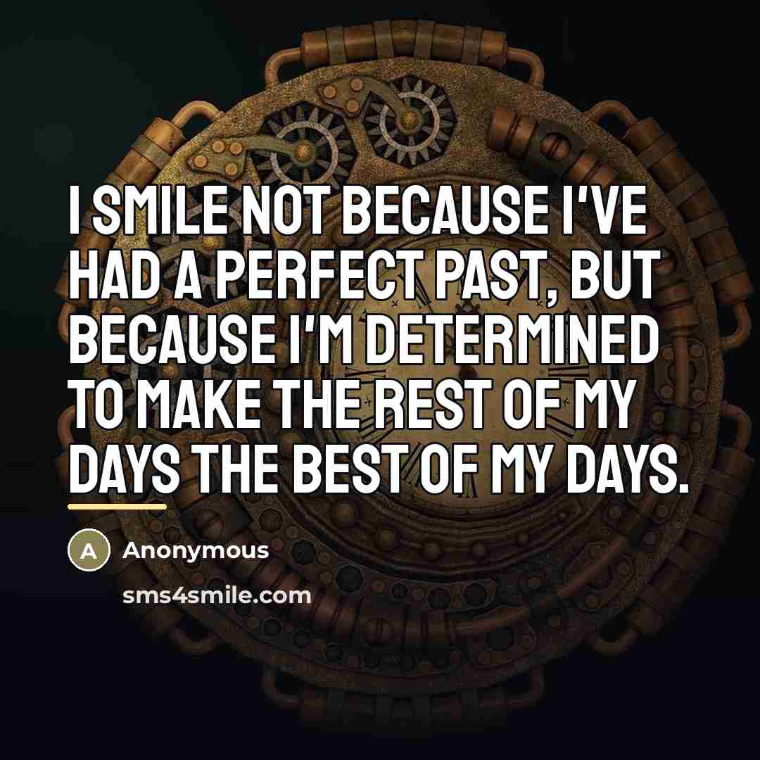 “I smile not because I've had a perfect past, but…” quote by Anonymous