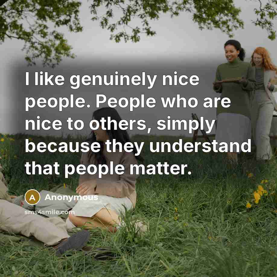 “I like genuinely nice people. People who are nice to…” quote by Anonymous