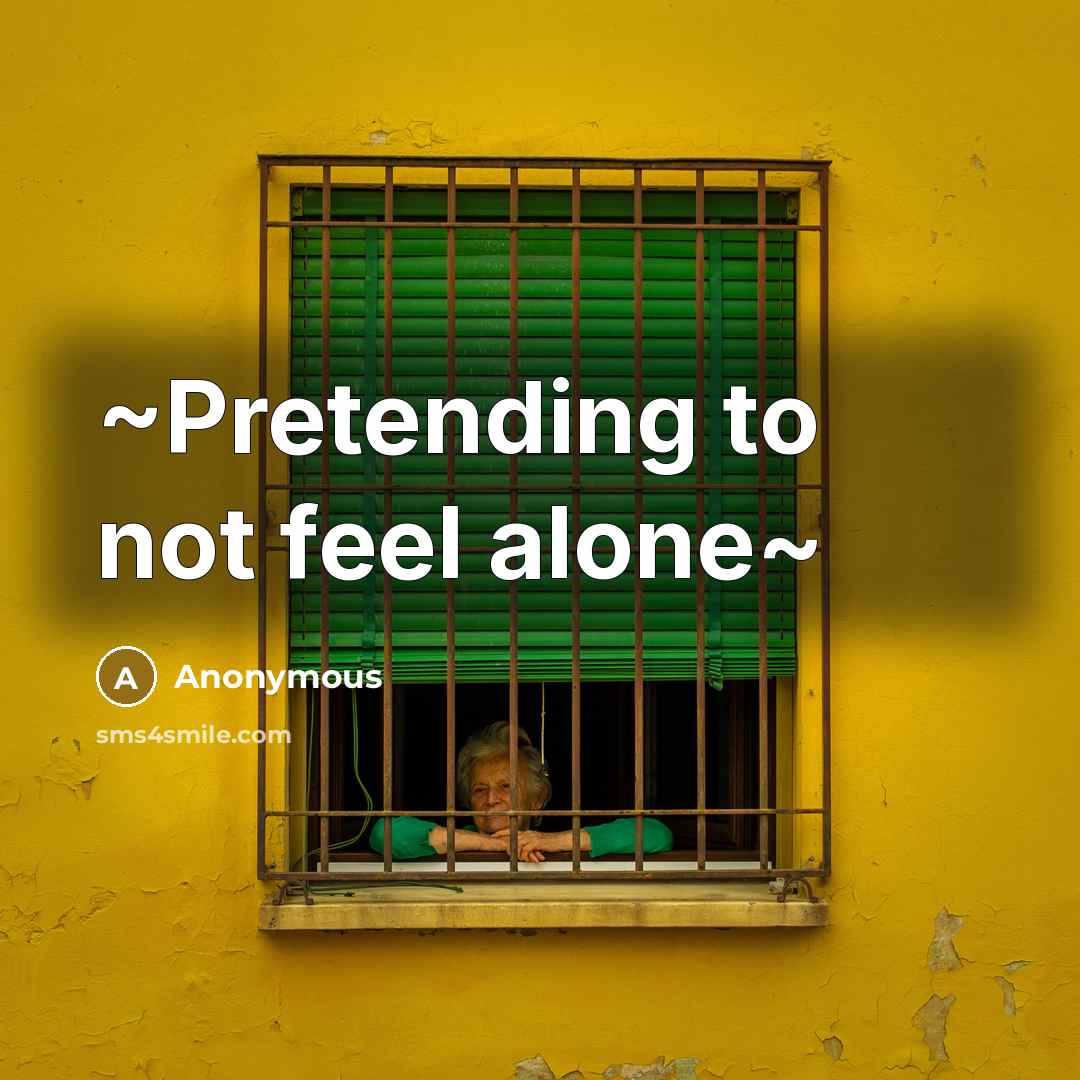 “~Pretending to not feel alone~…” quote by Anonymous