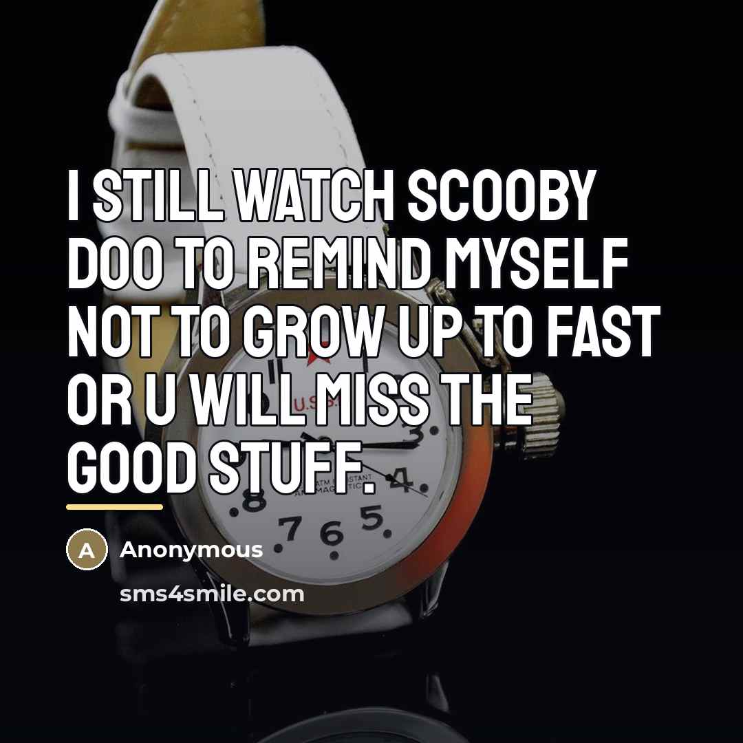 “I still watch Scooby Doo to remind myself not to…” quote by Anonymous
