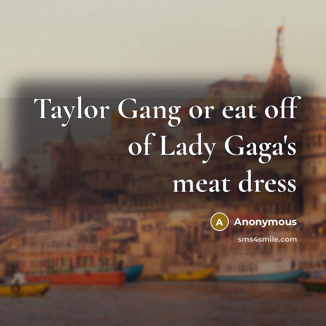 “Taylor Gang or eat off of Lady Gaga's meat dress” quote by Anonymous