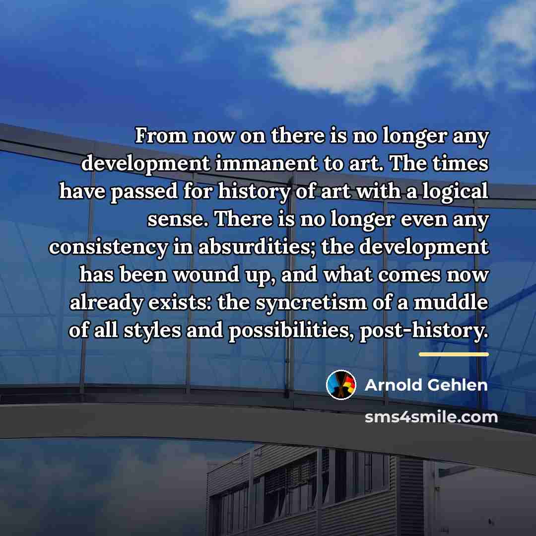 “From now on there is no longer any development immanent…” quote by Arnold Gehlen