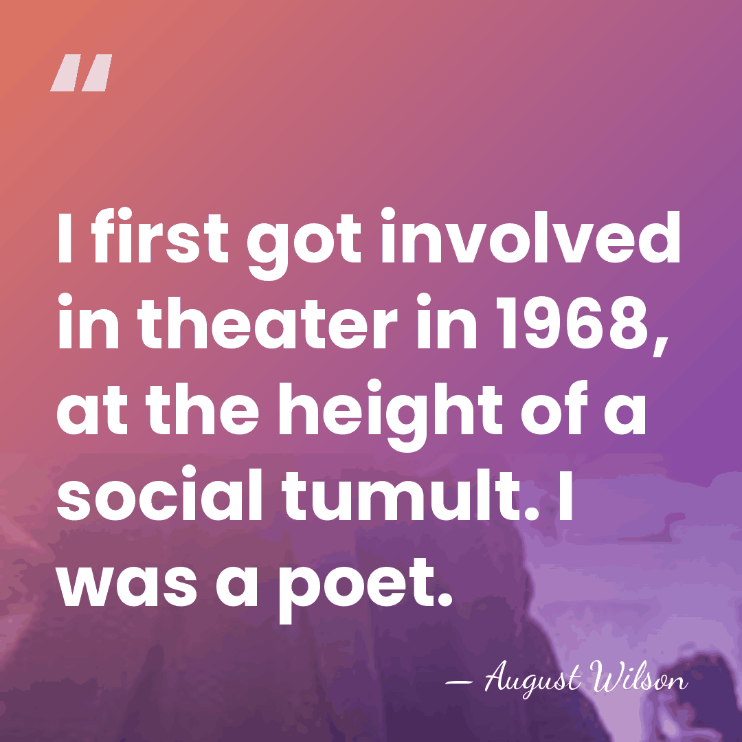 I first got involved in theater in 1968, at the height of&hellip; - August Wilson