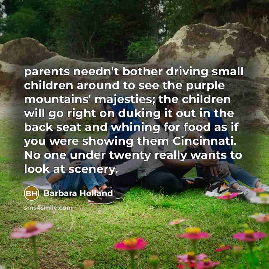 “parents needn't bother driving small children around to see the…” quote by Barbara Holland