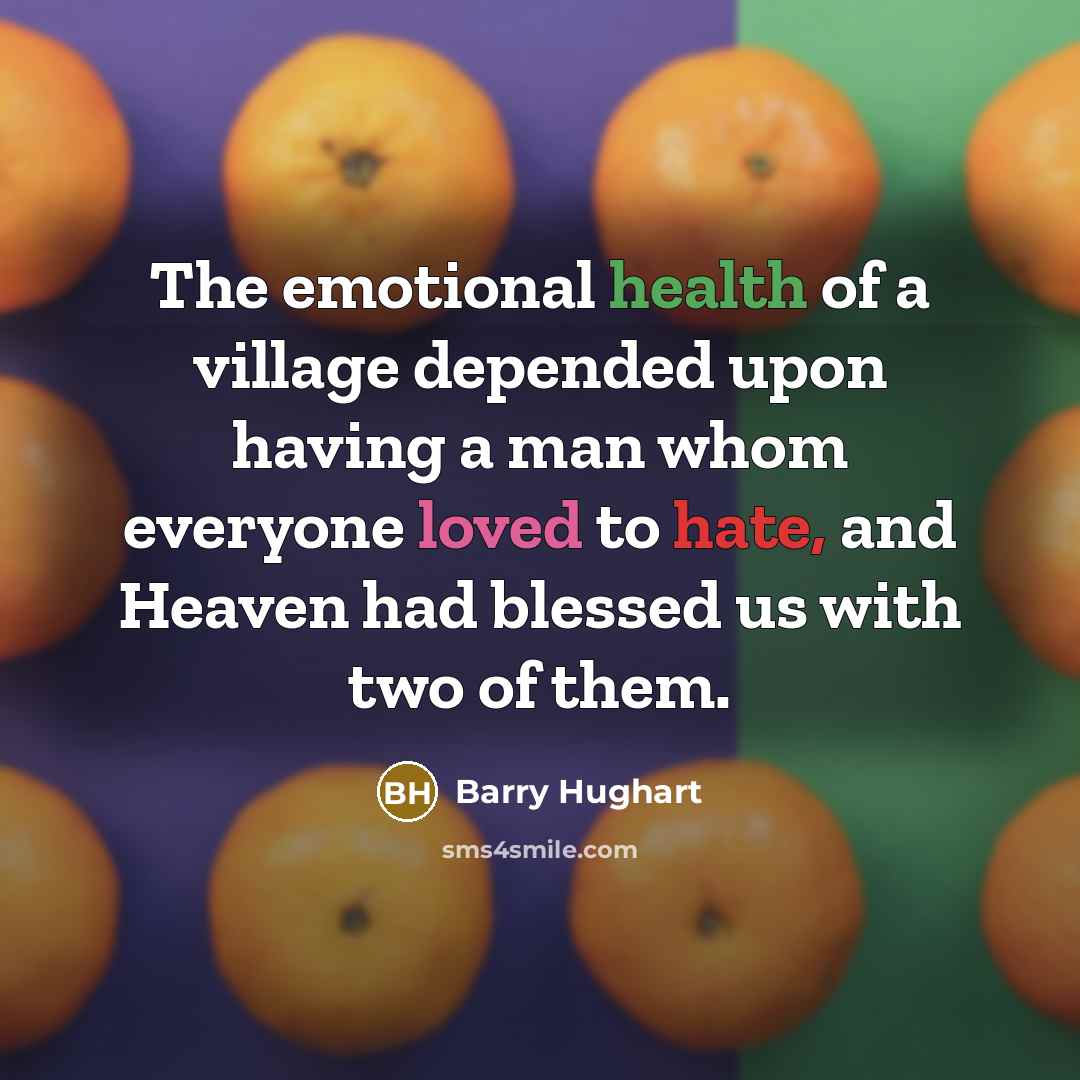 “The emotional health of a village depended upon having a…” quote by Barry Hughart