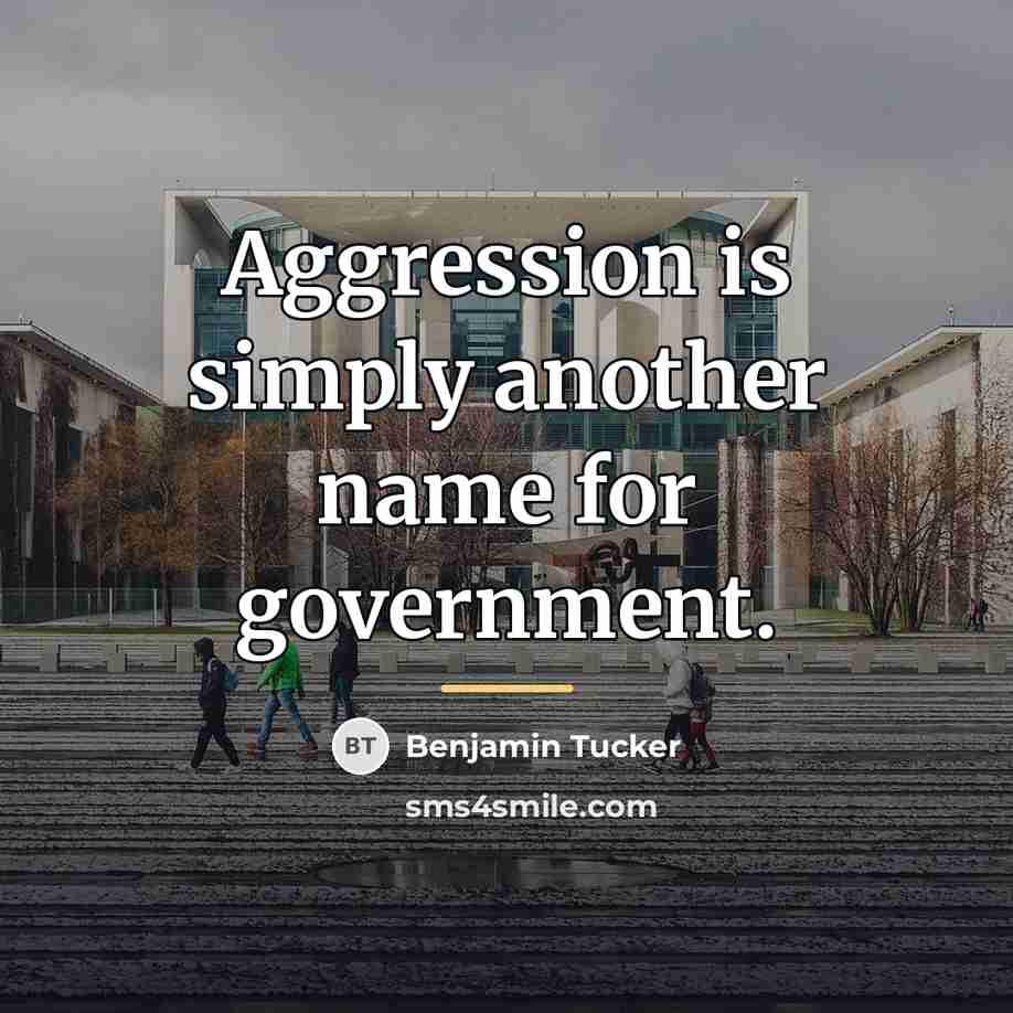 “Aggression is simply another name for government.…” quote by Benjamin Tucker
