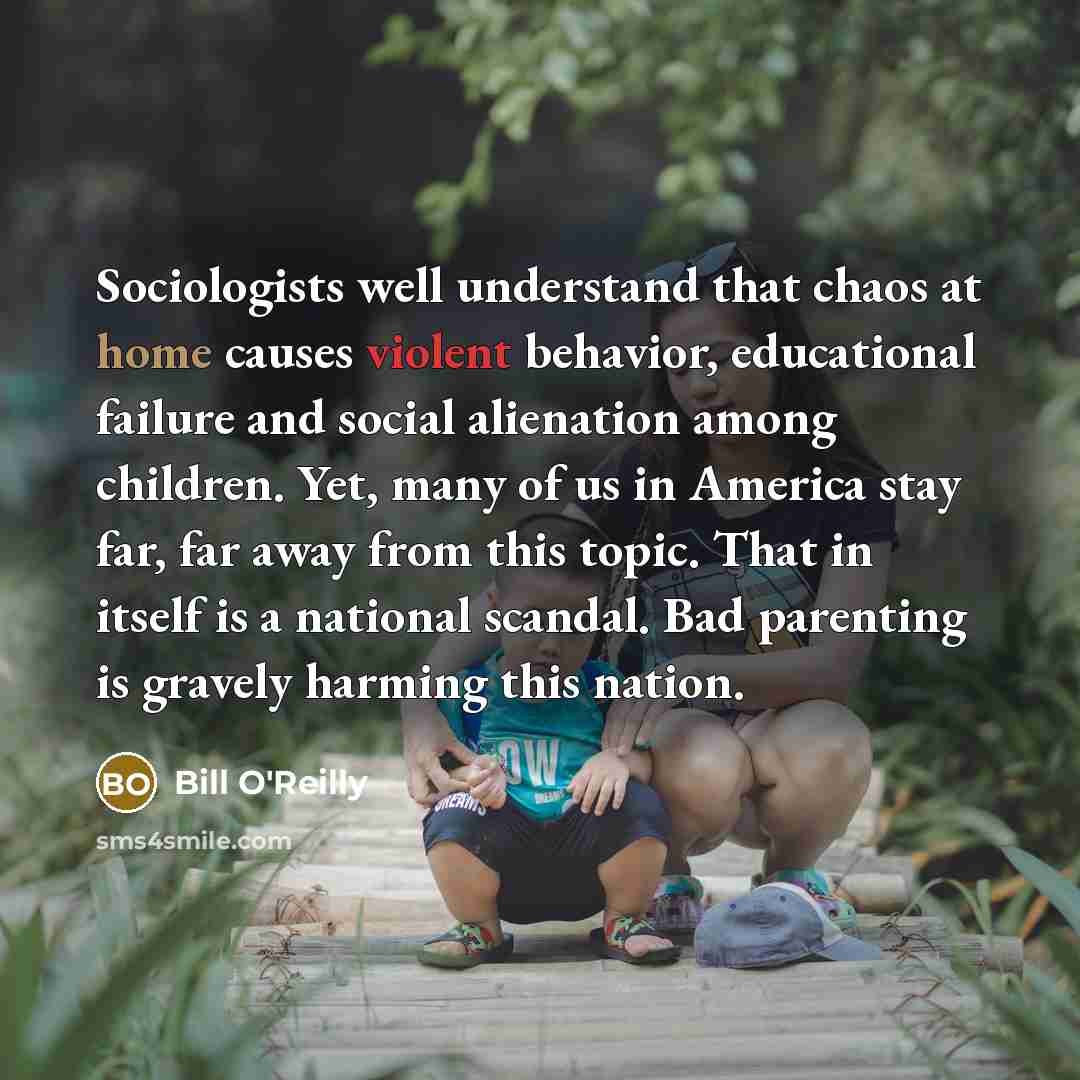 “Sociologists well understand that chaos at home causes violent behavior,…” quote by Bill O'Reilly