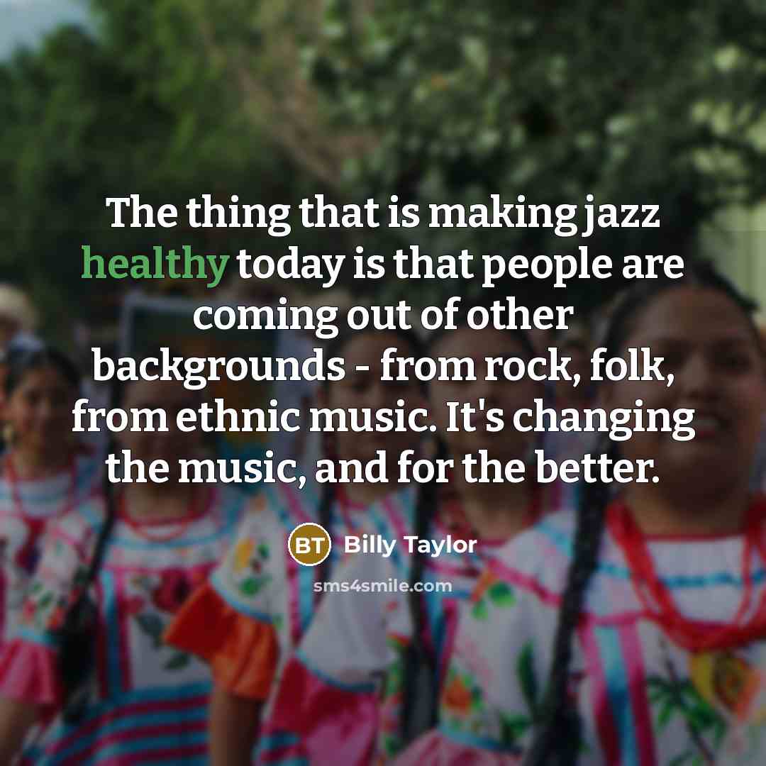 “The thing that is making jazz healthy today is that…” quote by Billy Taylor