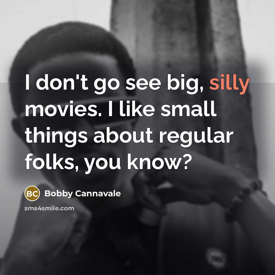 “I don't go see big, silly movies. I like small…” quote by Bobby Cannavale