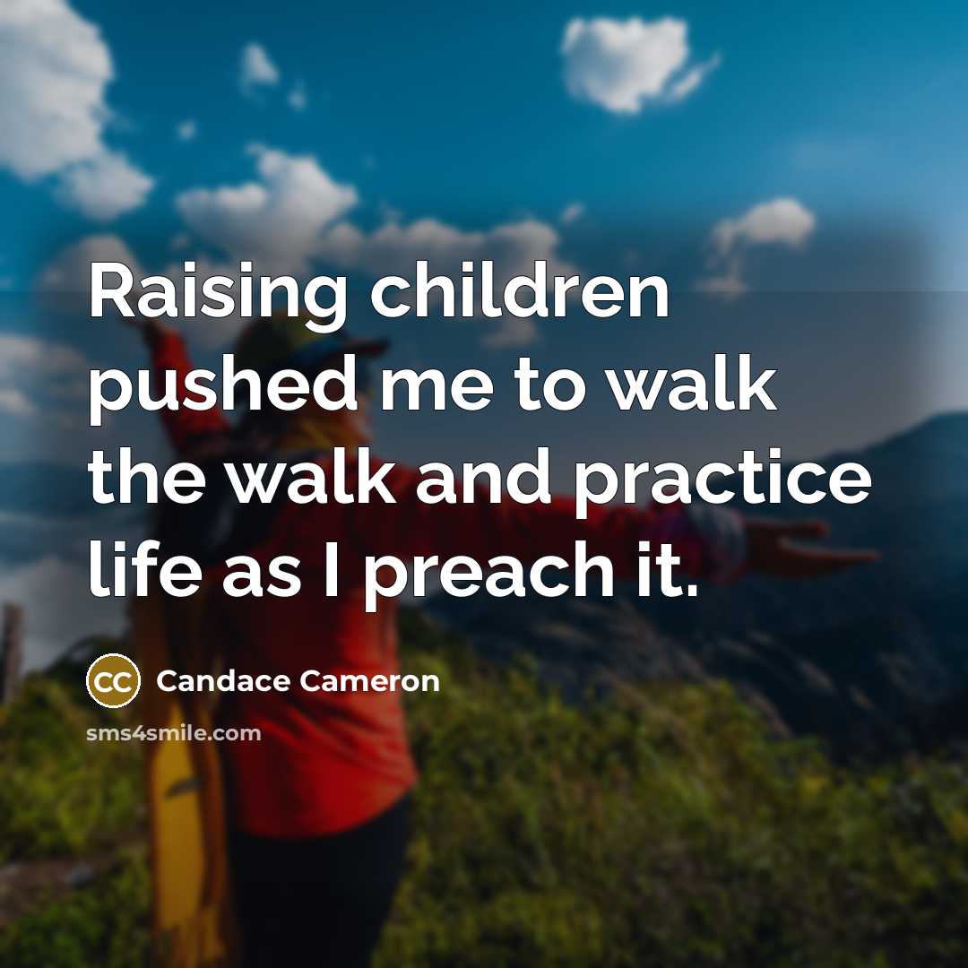 “Raising children pushed me to walk the walk and practice…” quote by Candace Cameron
