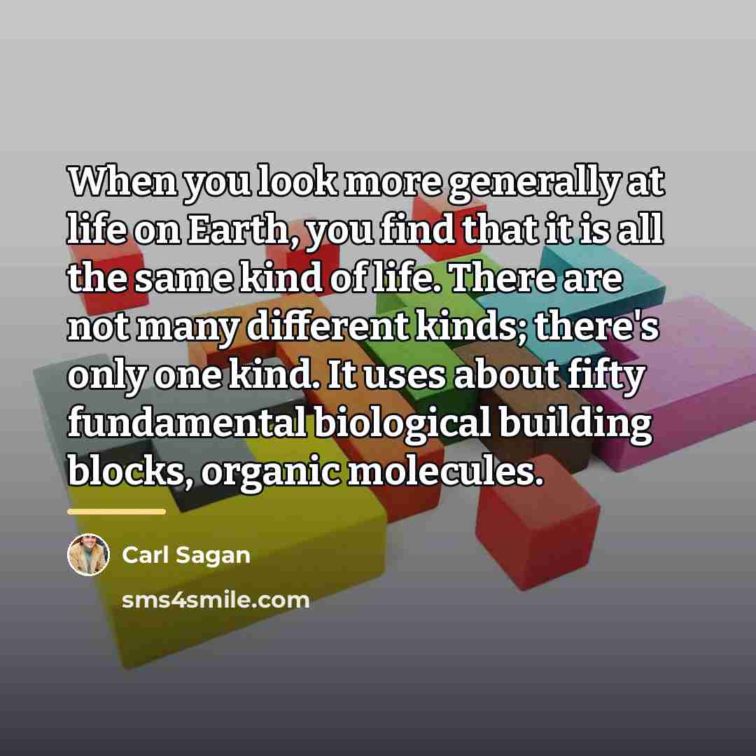 “When you look more generally at life on Earth, you…” quote by Carl Sagan