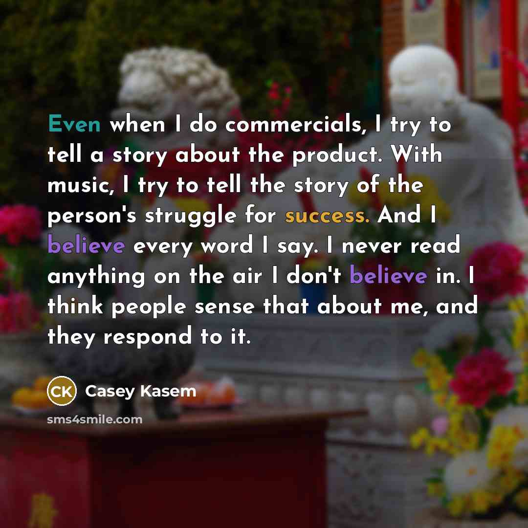 “Even when I do commercials, I try to tell a…” quote by Casey Kasem