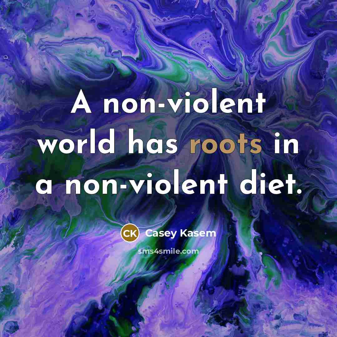 “A non-violent world has roots in a non-violent diet.…” quote by Casey Kasem