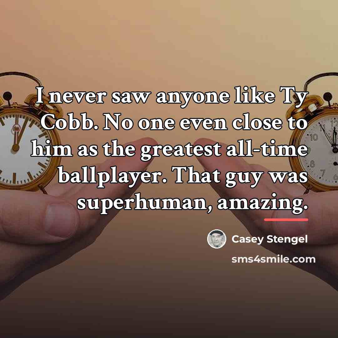 “I never saw anyone like Ty Cobb. No one even…” quote by Casey Stengel
