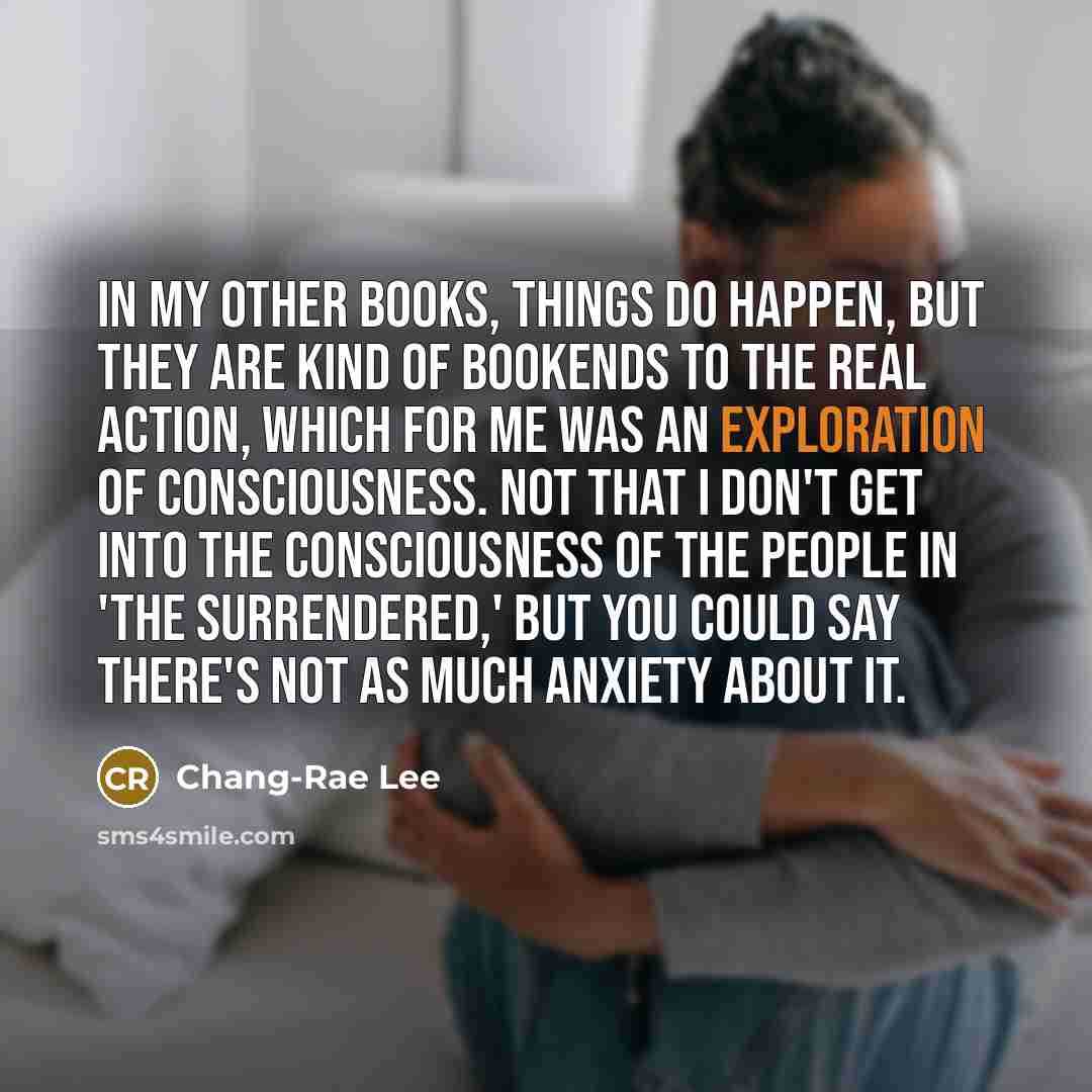 “In my other books, things do happen, but they are…” quote by Chang-Rae Lee