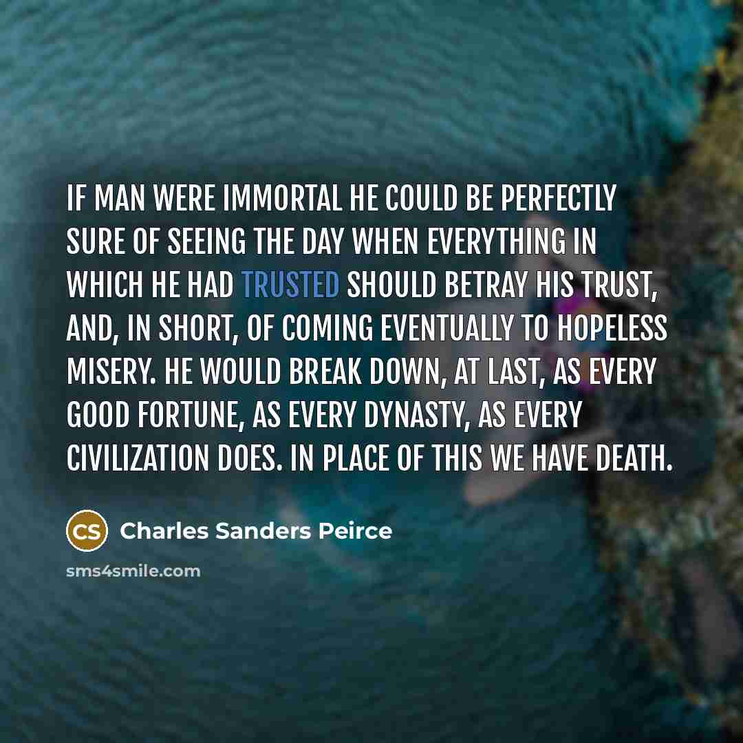 “If man were immortal he could be perfectly sure of…” quote by Charles Sanders Peirce