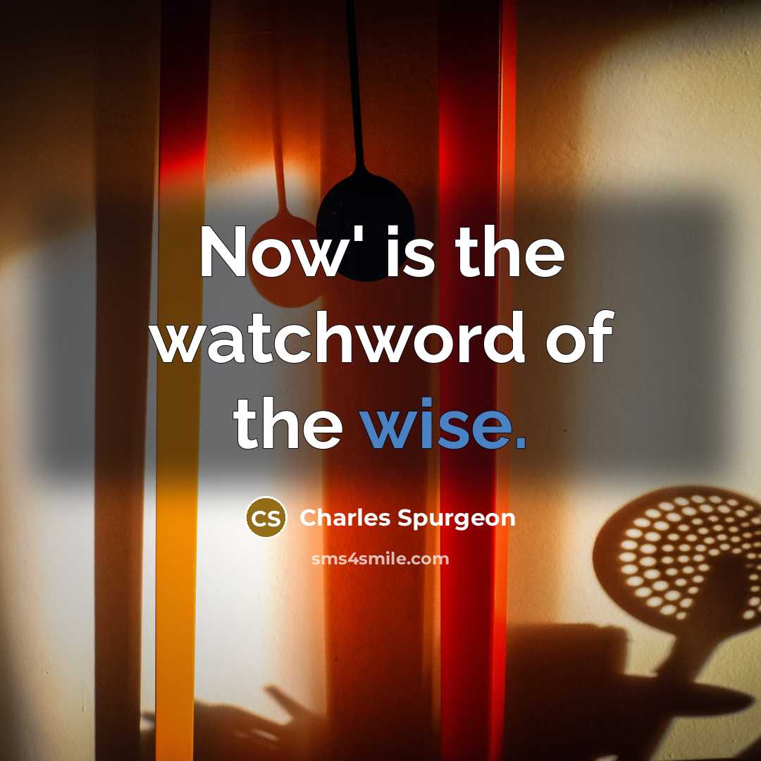 “Now' is the watchword of the wise.…” quote by Charles Spurgeon