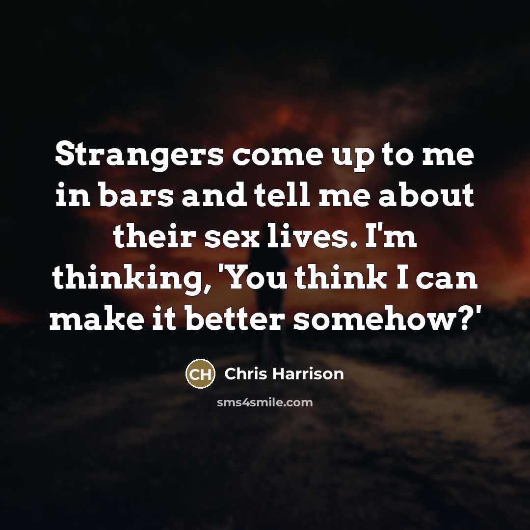 “Strangers come up to me in bars and tell me…” quote by Chris Harrison