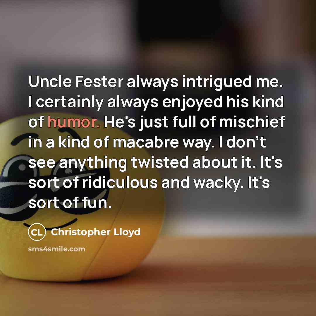 “Uncle Fester always intrigued me. I certainly always enjoyed his…” quote by Christopher Lloyd