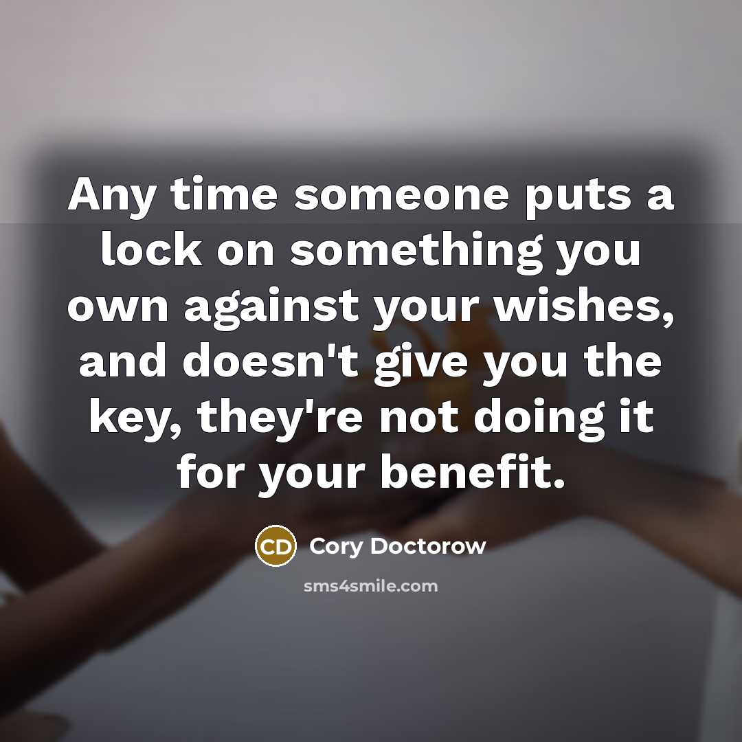 “Any time someone puts a lock on something you own…” quote by Cory Doctorow