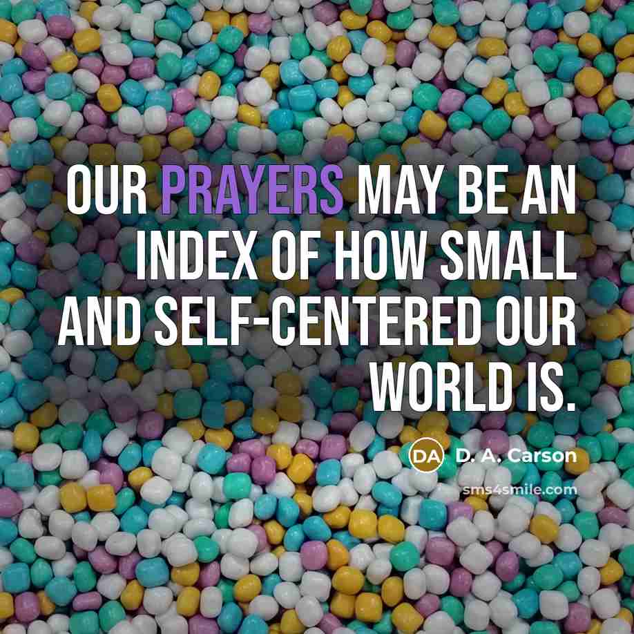 “Our prayers may be an index of how small and…” quote by D. A. Carson