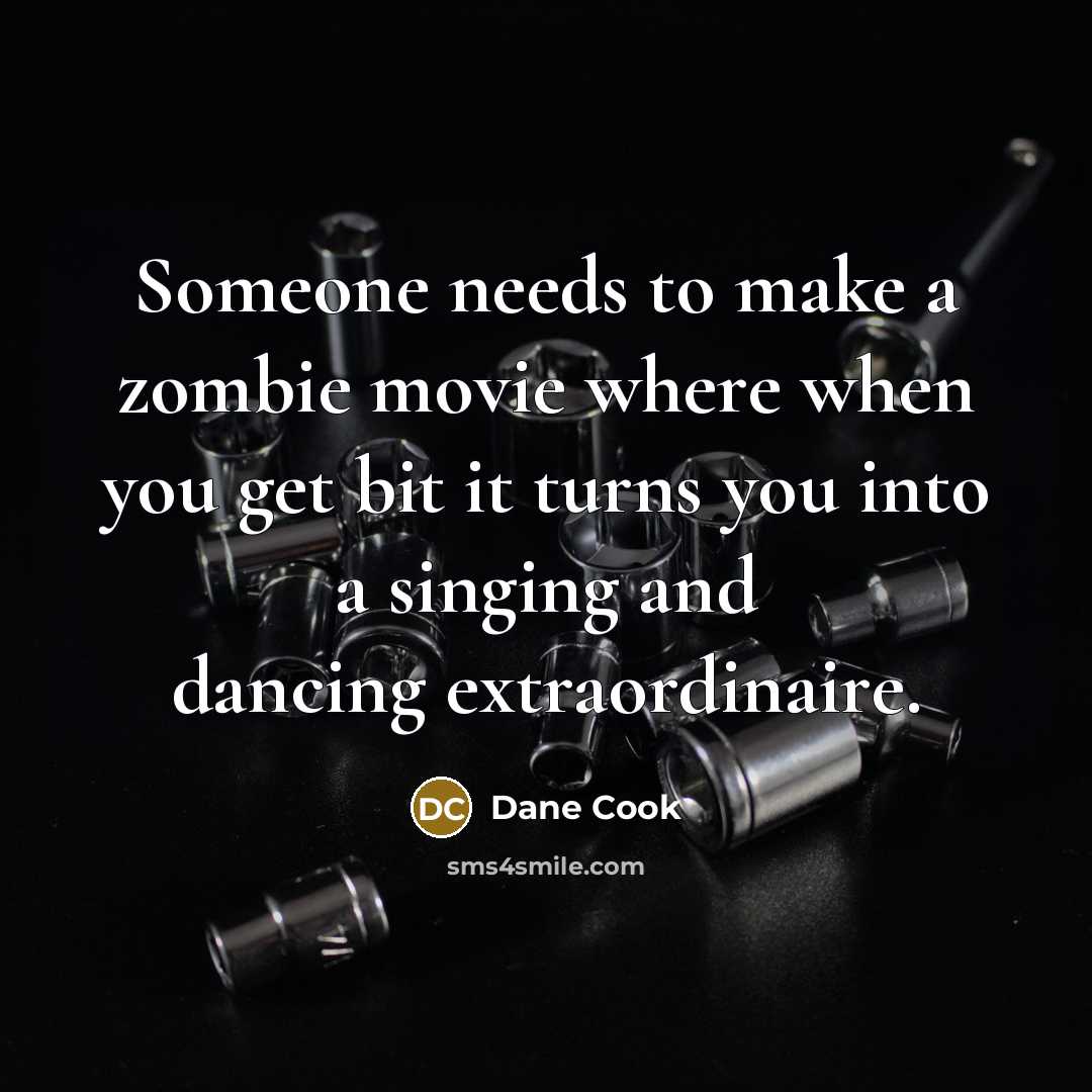 “Someone needs to make a zombie movie where when you…” quote by Dane Cook