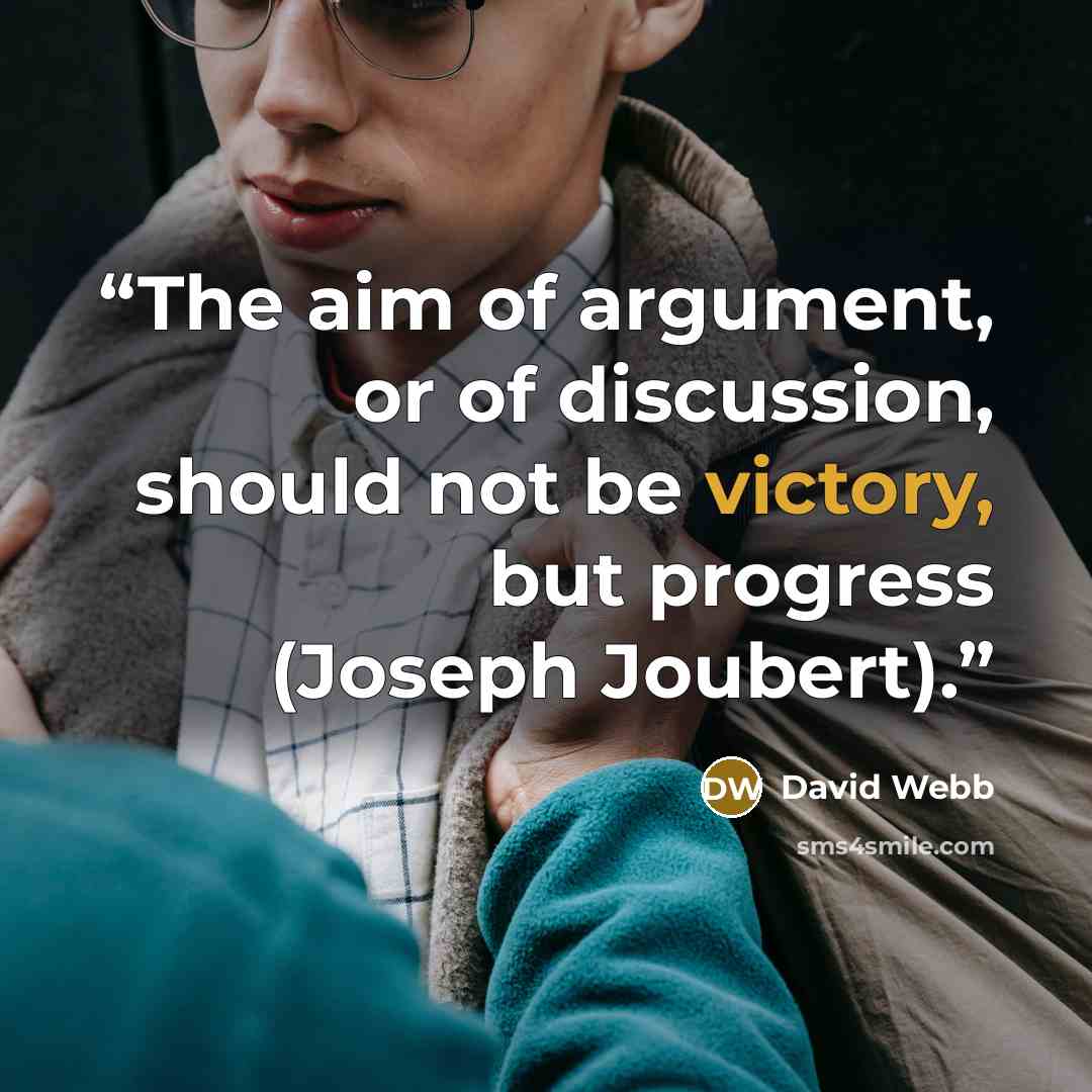 “The aim of argument, or of discussion, should not be victory, but progress (Joseph Joubert).” quote by David Webb