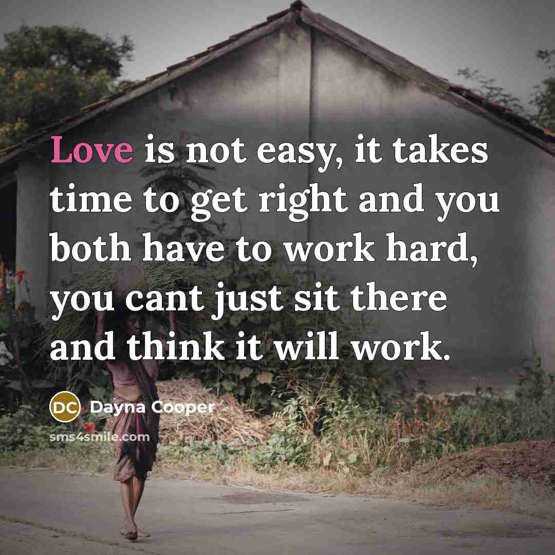 “Love is not easy, it takes time to get right and you both have to work hard, you cant just sit there and think it will work.” quote by Dayna Cooper