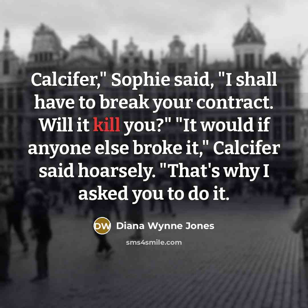 “Calcifer," Sophie said, "I shall have to break your contract.…” quote by Diana Wynne Jones