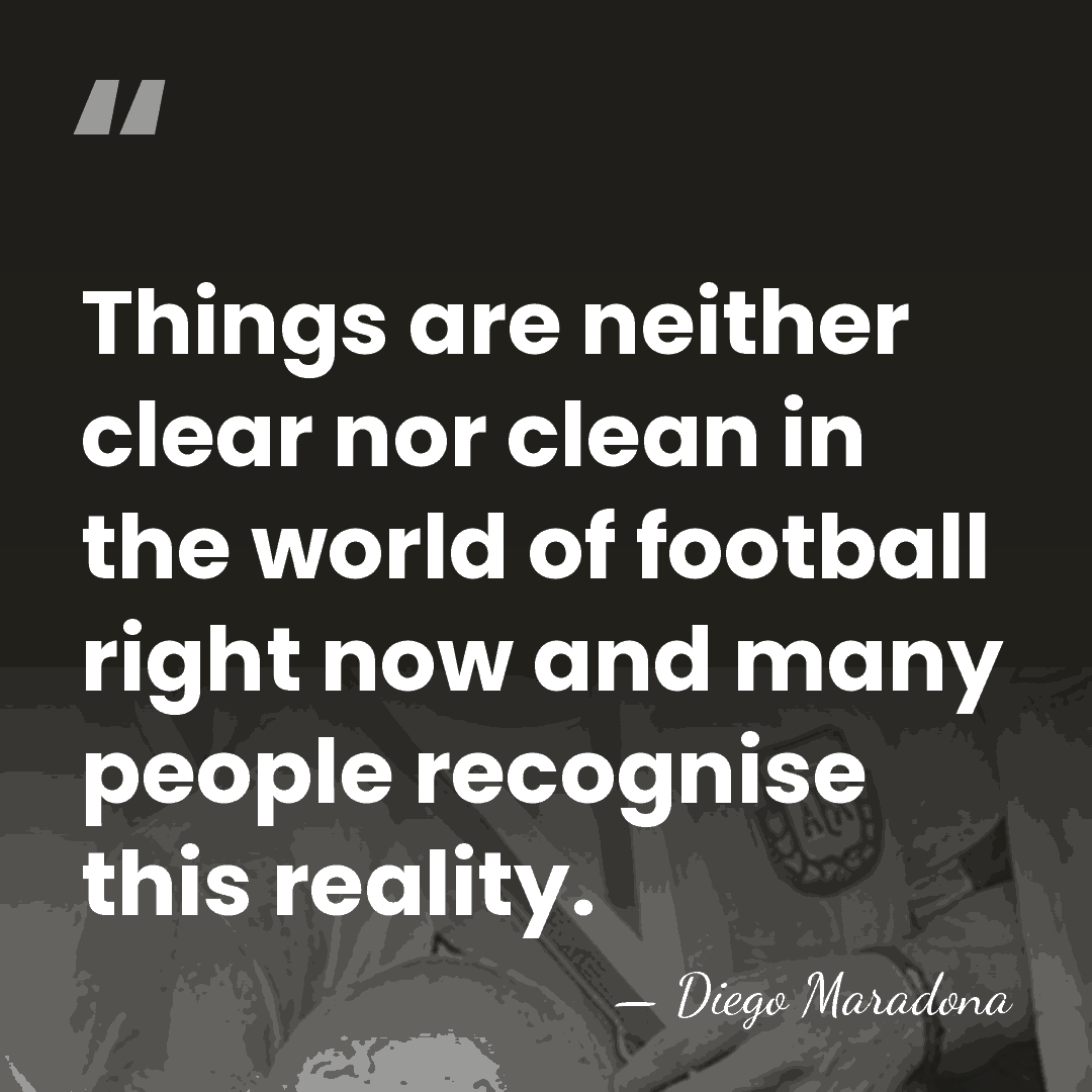Things are neither clear nor clean in the world of football right&hellip; - Diego Maradona