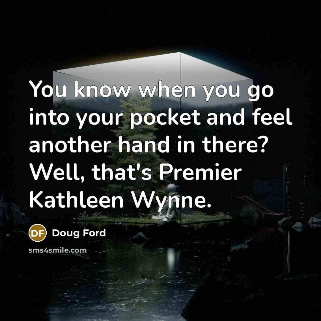 “You know when you go into your pocket and feel…” quote by Doug Ford