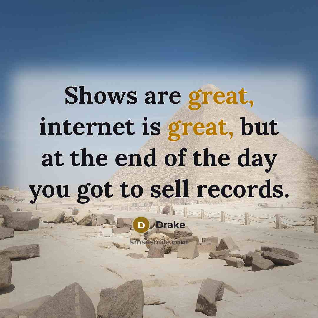 “Shows are great, internet is great, but at the end…” quote by Drake