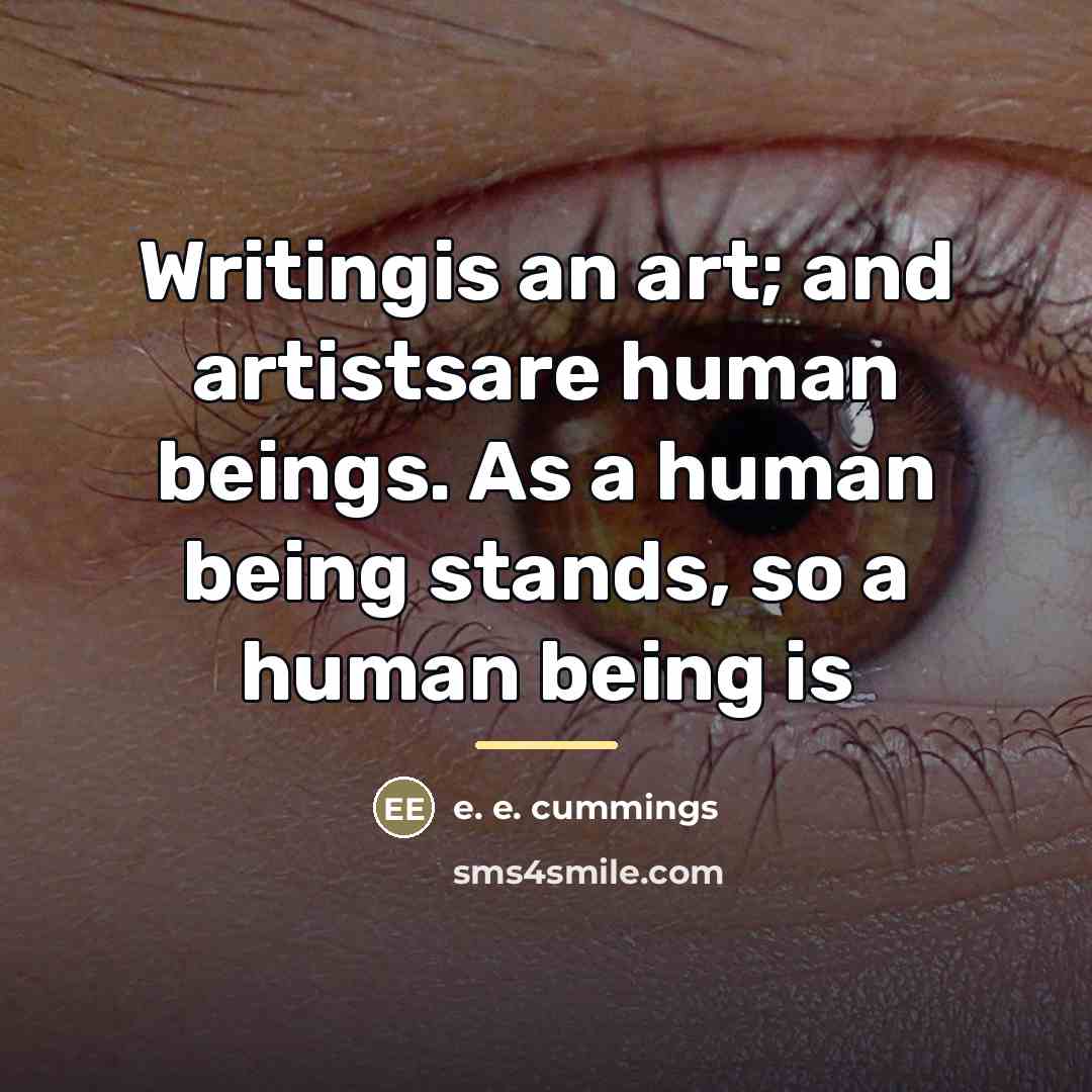 “Writingis an art; and artistsare human beings. As a human…” quote by e. e. cummings
