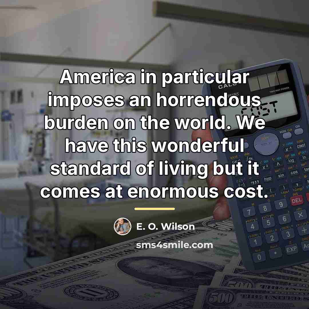 “America in particular imposes an horrendous burden on the world.…” quote by E. O. Wilson